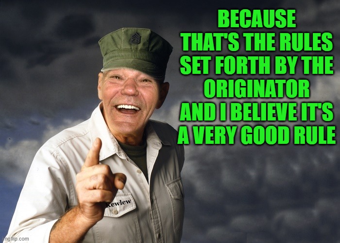 kewlew | BECAUSE THAT'S THE RULES SET FORTH BY THE ORIGINATOR AND I BELIEVE IT'S A VERY GOOD RULE | image tagged in kewlew | made w/ Imgflip meme maker
