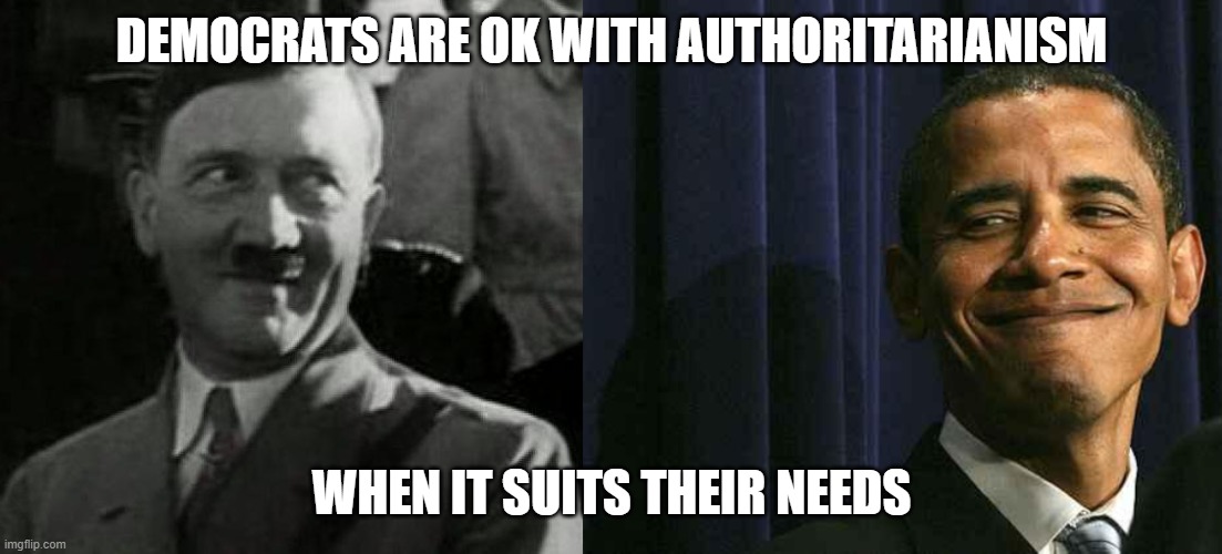 DEMOCRATS ARE OK WITH AUTHORITARIANISM WHEN IT SUITS THEIR NEEDS | image tagged in hitler laugh,obama smug face | made w/ Imgflip meme maker