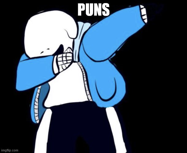 Sans dabbing | PUNS | image tagged in sans dabbing | made w/ Imgflip meme maker