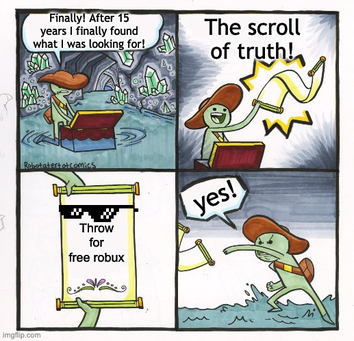 Scroll of Truth | Finally! After 15 years I finally found what I was looking for! The scroll of truth! yes! Throw for free robux | image tagged in scroll of truth | made w/ Imgflip meme maker