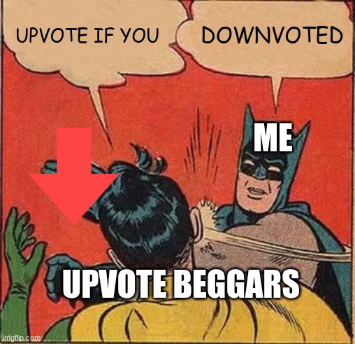 Batman Slapping Robin Meme | UPVOTE IF YOU; DOWNVOTED; ME; UPVOTE BEGGARS | image tagged in memes,batman slapping robin | made w/ Imgflip meme maker