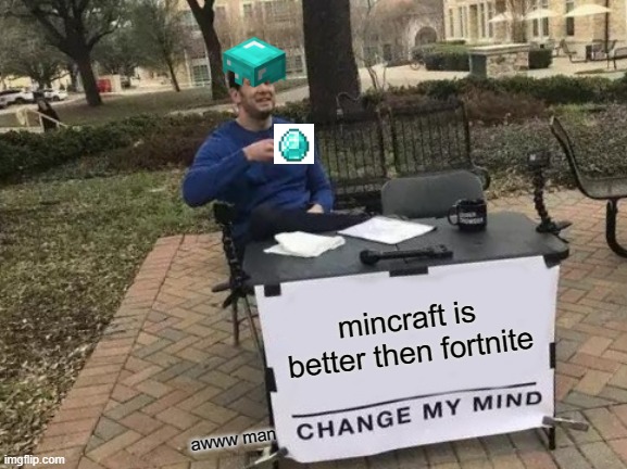 Change My Mind Meme | mincraft is better then fortnite; awww man | image tagged in memes,change my mind | made w/ Imgflip meme maker