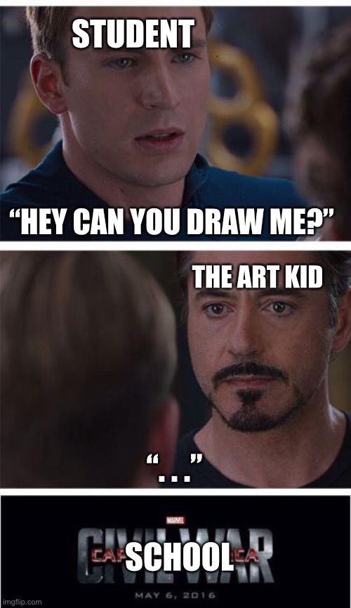 School: Civil War Trailer | STUDENT; “HEY CAN YOU DRAW ME?”; THE ART KID; “. . .”; SCHOOL | image tagged in memes,marvel civil war 1,school,relatable | made w/ Imgflip meme maker