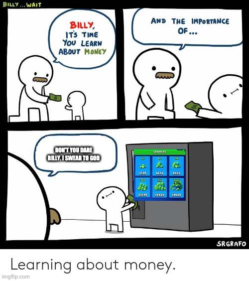 Billy Learning About Money | DON'T YOU DARE BILLY. I SWEAR TO GOD | image tagged in billy learning about money | made w/ Imgflip meme maker