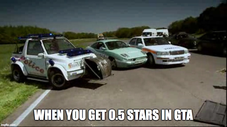 WHEN YOU GET 0.5 STARS IN GTA | image tagged in top gear,meme,funny | made w/ Imgflip meme maker