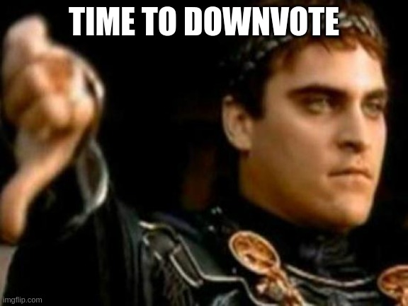 Downvoting Roman Meme | TIME TO DOWNVOTE | image tagged in memes,downvoting roman | made w/ Imgflip meme maker