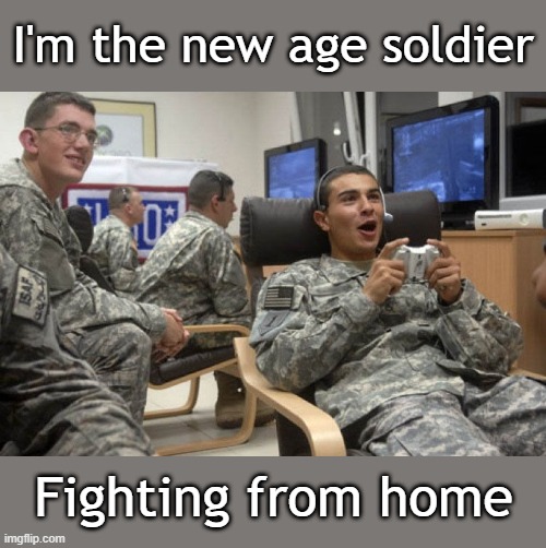 solider gaming | I'm the new age soldier; Fighting from home | image tagged in solider gaming | made w/ Imgflip meme maker