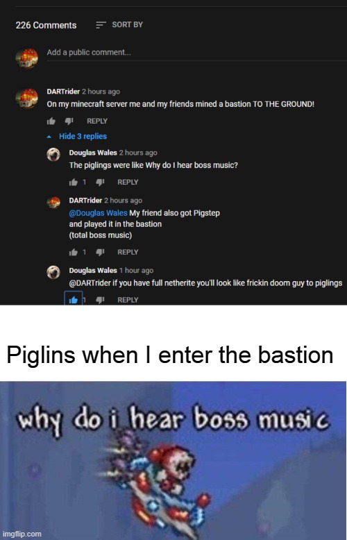 Piglins when I enter the bastion | image tagged in why do i hear boss music | made w/ Imgflip meme maker