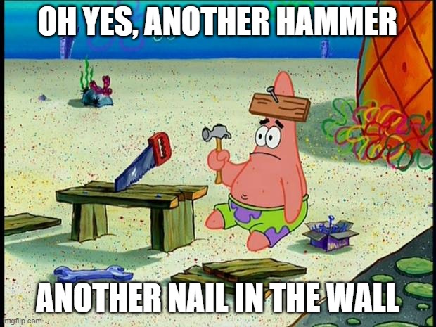 180000 points done | OH YES, ANOTHER HAMMER; ANOTHER NAIL IN THE WALL | image tagged in patrick,points,imgflip points,hammer | made w/ Imgflip meme maker