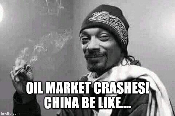 Oil market crash | OIL MARKET CRASHES!
CHINA BE LIKE.... | image tagged in snoop dogg,china,gas,coronavirus | made w/ Imgflip meme maker