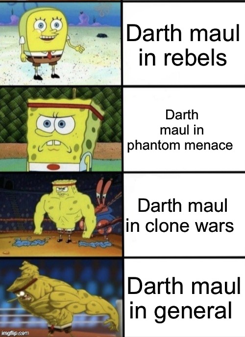 SpongeBob Strength | Darth maul in rebels; Darth maul in phantom menace; Darth maul in clone wars; Darth maul in general | image tagged in spongebob strength | made w/ Imgflip meme maker