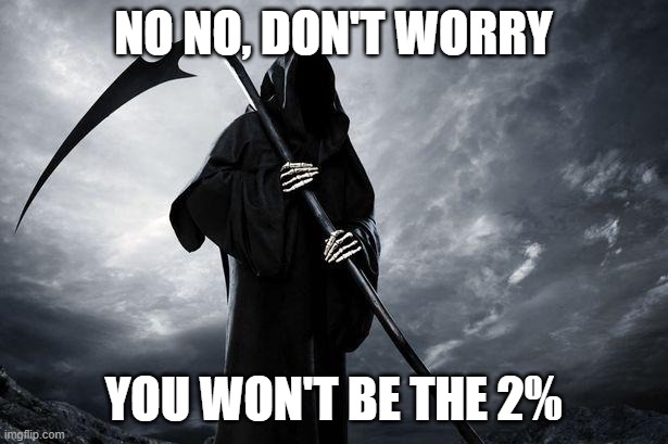 Death | NO NO, DON'T WORRY; YOU WON'T BE THE 2% | image tagged in death | made w/ Imgflip meme maker