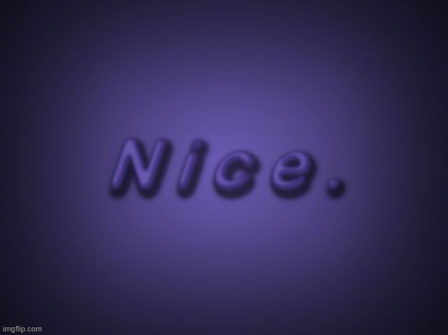 Nice. | image tagged in nice | made w/ Imgflip meme maker