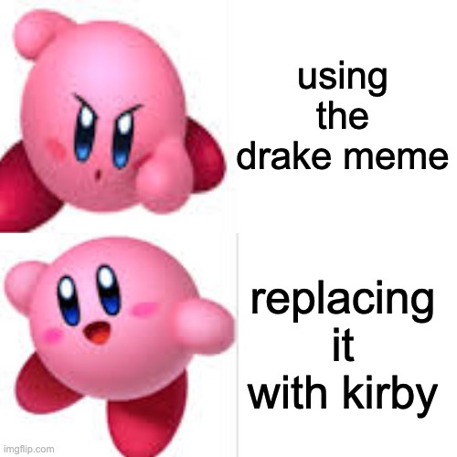 using the drake meme; replacing it with kirby | made w/ Imgflip meme maker