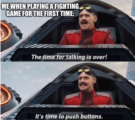 Introducing button mashers | ME WHEN PLAYING A FIGHTING GAME FOR THE FIRST TIME: | image tagged in the time for talking is over,memes,gaming | made w/ Imgflip meme maker