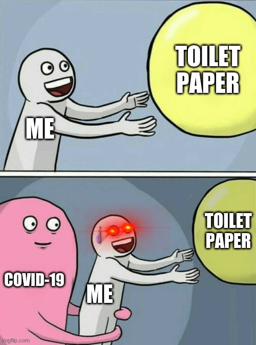 Running Away Balloon | TOILET PAPER; ME; TOILET PAPER; COVID-19; ME | image tagged in memes,running away balloon | made w/ Imgflip meme maker