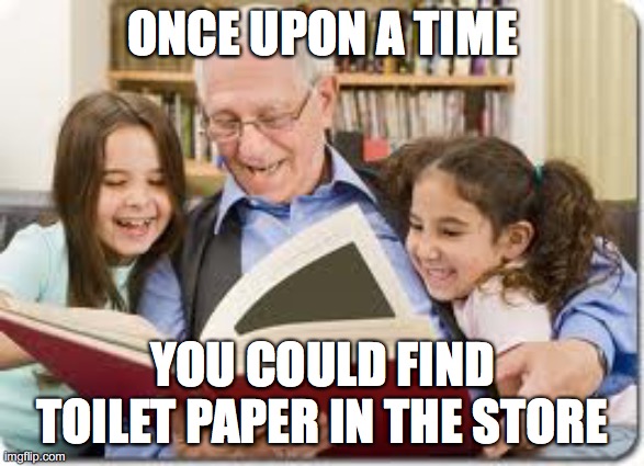 Storytelling Grandpa | ONCE UPON A TIME; YOU COULD FIND TOILET PAPER IN THE STORE | image tagged in memes,storytelling grandpa | made w/ Imgflip meme maker