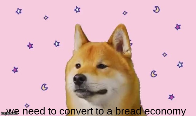 tofu chan 2 | we need to convert to a bread economy | image tagged in tofu chan 2 | made w/ Imgflip meme maker