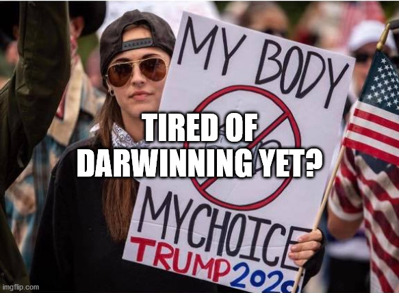 TIRED OF
DARWINNING YET? | image tagged in trump,stupid people,redundant | made w/ Imgflip meme maker