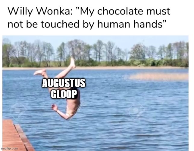 Cannonball! | AUGUSTUS GLOOP | image tagged in candy,chocolate,charlie and the chocolate factory,willy wonka,movies | made w/ Imgflip meme maker