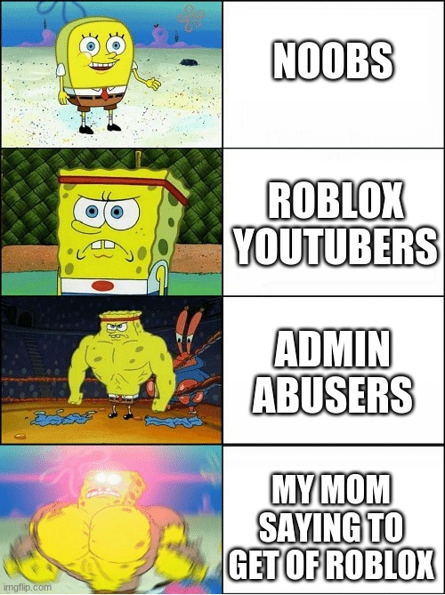 Sponge Finna Commit Muder | NOOBS; ROBLOX YOUTUBERS; ADMIN ABUSERS; MY MOM SAYING TO GET OF ROBLOX | image tagged in sponge finna commit muder | made w/ Imgflip meme maker