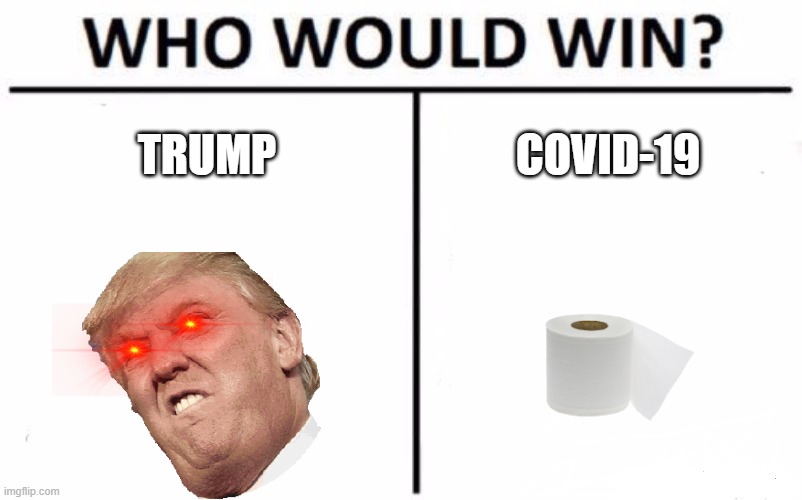Who Would Win? Meme | TRUMP; COVID-19 | image tagged in memes,who would win | made w/ Imgflip meme maker