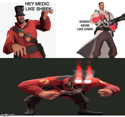 A non Corona meme at least | HEY MEDIC I LIKE SHREK; SHREK? MORE LIKE DREK! | image tagged in blank white template,gaming,team fortress 2 | made w/ Imgflip meme maker