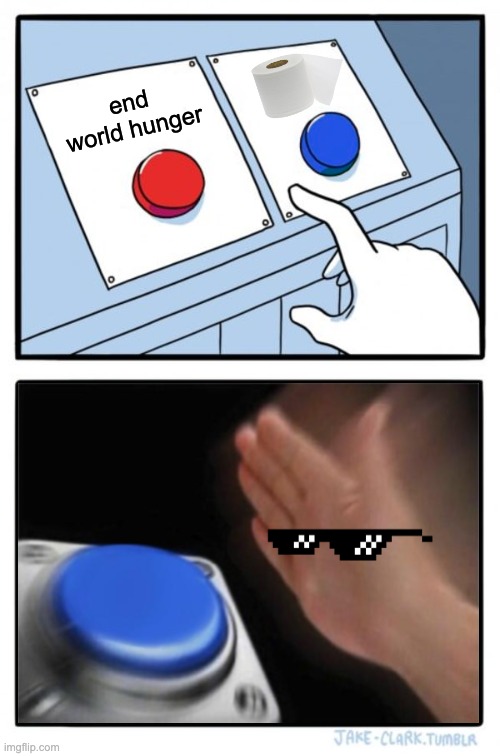 Two buttons one blue button Redux | end world hunger | image tagged in two buttons one blue button redux | made w/ Imgflip meme maker