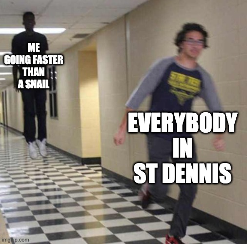 floating boy chasing running boy | ME GOING FASTER THAN A SNAIL; EVERYBODY IN ST DENNIS | image tagged in floating boy chasing running boy | made w/ Imgflip meme maker