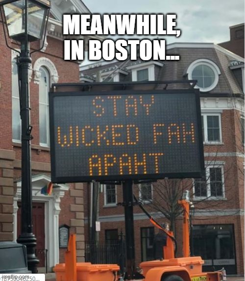 Massachusetts Quarantine | MEANWHILE, IN BOSTON... | image tagged in funny sign | made w/ Imgflip meme maker