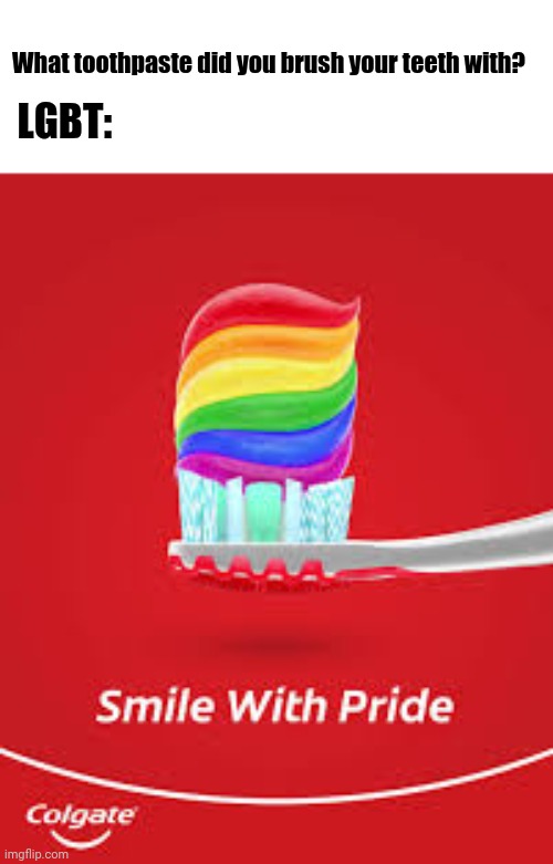 Colgate toothpaste | What toothpaste did you brush your teeth with? LGBT: | image tagged in toothpaste,lgbt,funny,memes,dank memes,meme | made w/ Imgflip meme maker