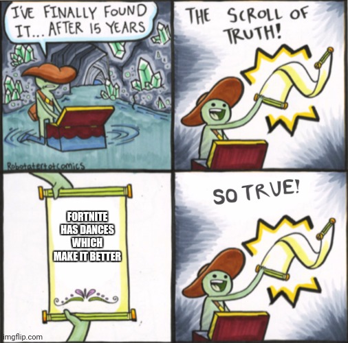 The Real Scroll Of Truth | FORTNITE HAS DANCES WHICH MAKE IT BETTER | image tagged in the real scroll of truth | made w/ Imgflip meme maker