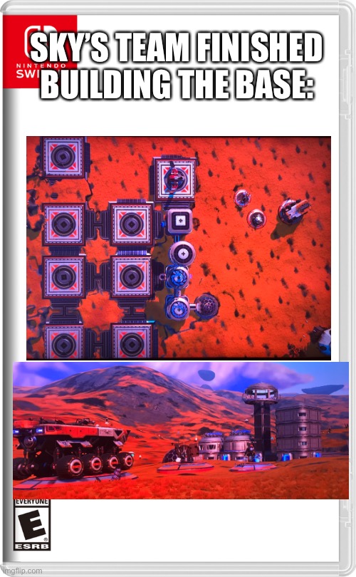 The base is pretty cool | SKY’S TEAM FINISHED BUILDING THE BASE: | image tagged in nintendo switch,no man's sky | made w/ Imgflip meme maker