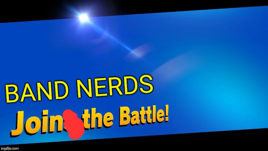 Blank Joins the battle | BAND NERDS | image tagged in blank joins the battle | made w/ Imgflip meme maker