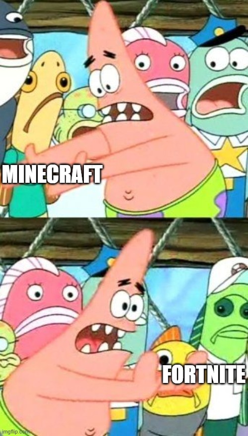 Put It Somewhere Else Patrick | MINECRAFT; FORTNITE | image tagged in memes,put it somewhere else patrick | made w/ Imgflip meme maker