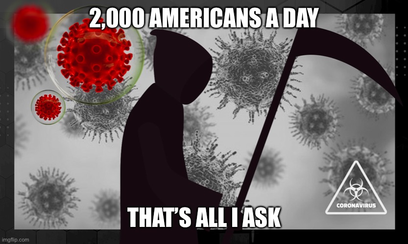 2,000 AMERICANS A DAY; THAT’S ALL I ASK | image tagged in covid-19,covid19,murica | made w/ Imgflip meme maker