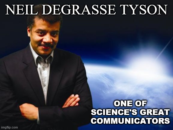 Neil deGrasse Tyson | NEIL DEGRASSE TYSON ONE OF SCIENCE'S GREAT COMMUNICATORS | image tagged in neil degrasse tyson | made w/ Imgflip meme maker