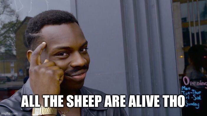 Roll Safe Think About It Meme | ALL THE SHEEP ARE ALIVE THO | image tagged in memes,roll safe think about it | made w/ Imgflip meme maker