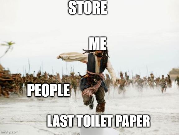 Jack Sparrow Being Chased Meme | STORE; ME; PEOPLE; LAST TOILET PAPER | image tagged in memes,jack sparrow being chased | made w/ Imgflip meme maker