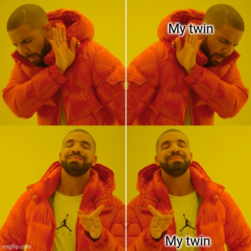 Drake Hotline Bling Meme | My twin; My twin | image tagged in memes,drake hotline bling | made w/ Imgflip meme maker