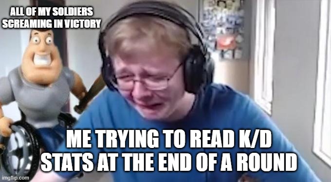 CallMeCarson Crying Next to Joe Swanson | ALL OF MY SOLDIERS SCREAMING IN VICTORY; ME TRYING TO READ K/D STATS AT THE END OF A ROUND | image tagged in callmecarson crying next to joe swanson | made w/ Imgflip meme maker