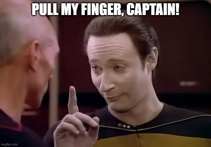 Data Fart | PULL MY FINGER, CAPTAIN! | image tagged in mr data says | made w/ Imgflip meme maker