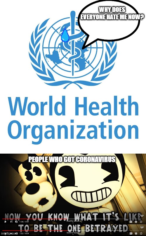 WHY DOES EVERYONE HATE ME NOW? PEOPLE WHO GOT CORONAVIRUS | image tagged in coronavirus,bendy and the ink machine | made w/ Imgflip meme maker