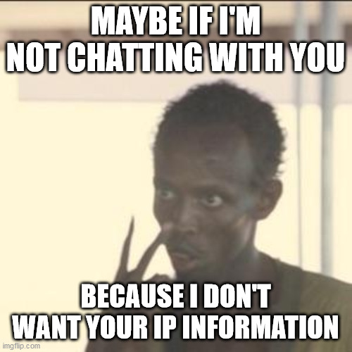 Look At Me | MAYBE IF I'M NOT CHATTING WITH YOU; BECAUSE I DON'T WANT YOUR IP INFORMATION | image tagged in memes,look at me | made w/ Imgflip meme maker
