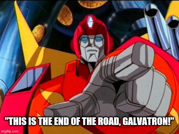 Rodimus Prime Pointing At Galvatron | "THIS IS THE END OF THE ROAD, GALVATRON!" | image tagged in rodimus prime pointing at galvatron | made w/ Imgflip meme maker