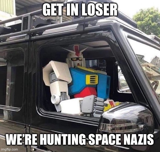 GET IN LOSER; WE’RE HUNTING SPACE NAZIS | made w/ Imgflip meme maker