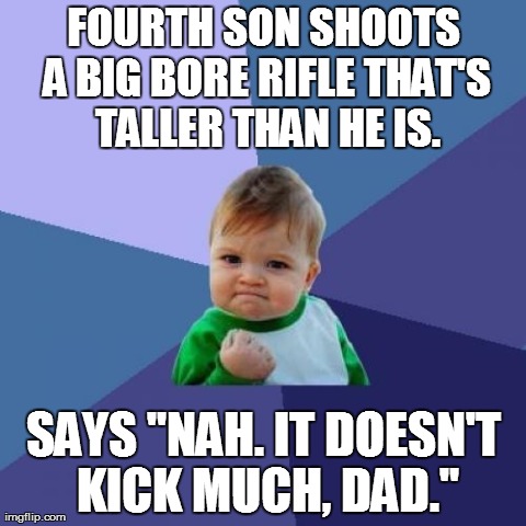 Success Kid Meme | FOURTH SON SHOOTS A BIG BORE RIFLE THAT'S TALLER THAN HE IS. SAYS "NAH. IT DOESN'T KICK MUCH, DAD." | image tagged in memes,success kid | made w/ Imgflip meme maker