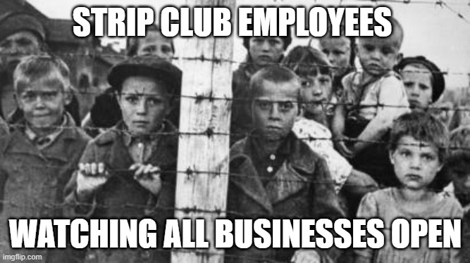 STRIP CLUB EMPLOYEES; WATCHING ALL BUSINESSES OPEN | image tagged in strip club | made w/ Imgflip meme maker