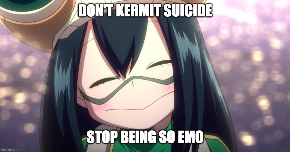DON'T KERMIT SUICIDE; STOP BEING SO EMO | image tagged in bnha,kermit the frog,tsu | made w/ Imgflip meme maker