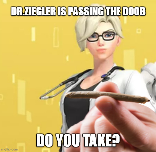 Happy 420 | DR.ZIEGLER IS PASSING THE DOOB; DO YOU TAKE? | image tagged in overwatch,memes,funny memes,dank memes | made w/ Imgflip meme maker